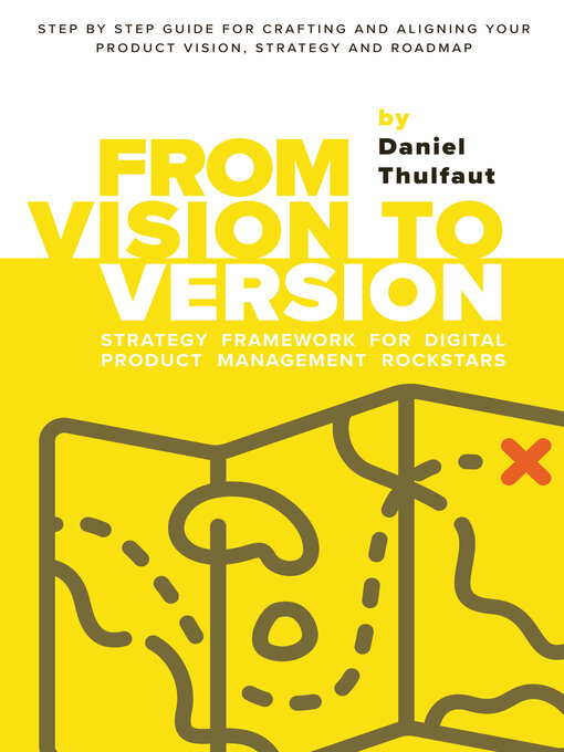 Title details for From Vision to Version--Step by step guide for crafting and aligning your product vision, strategy and roadmap by Daniel Thulfaut - Available
